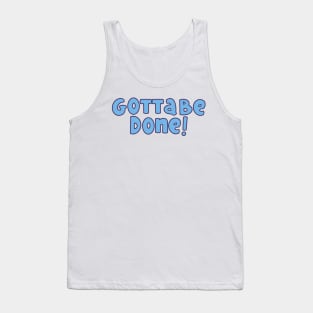 Gotta Be Done Tank Top